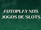 Autoplay nos slots
