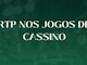 RTP nos jogos de cassino